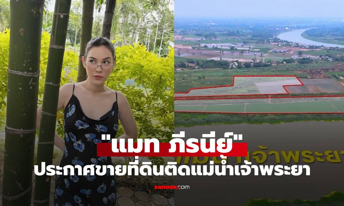 "แมท ภีรนีย์" โพสต์ขายที่ดินติดแม่น้ำเจ้าพระยา 52 ไร่ หน้ากว้าง 518 เมตร บอกเหตุผลเพราะลูก!