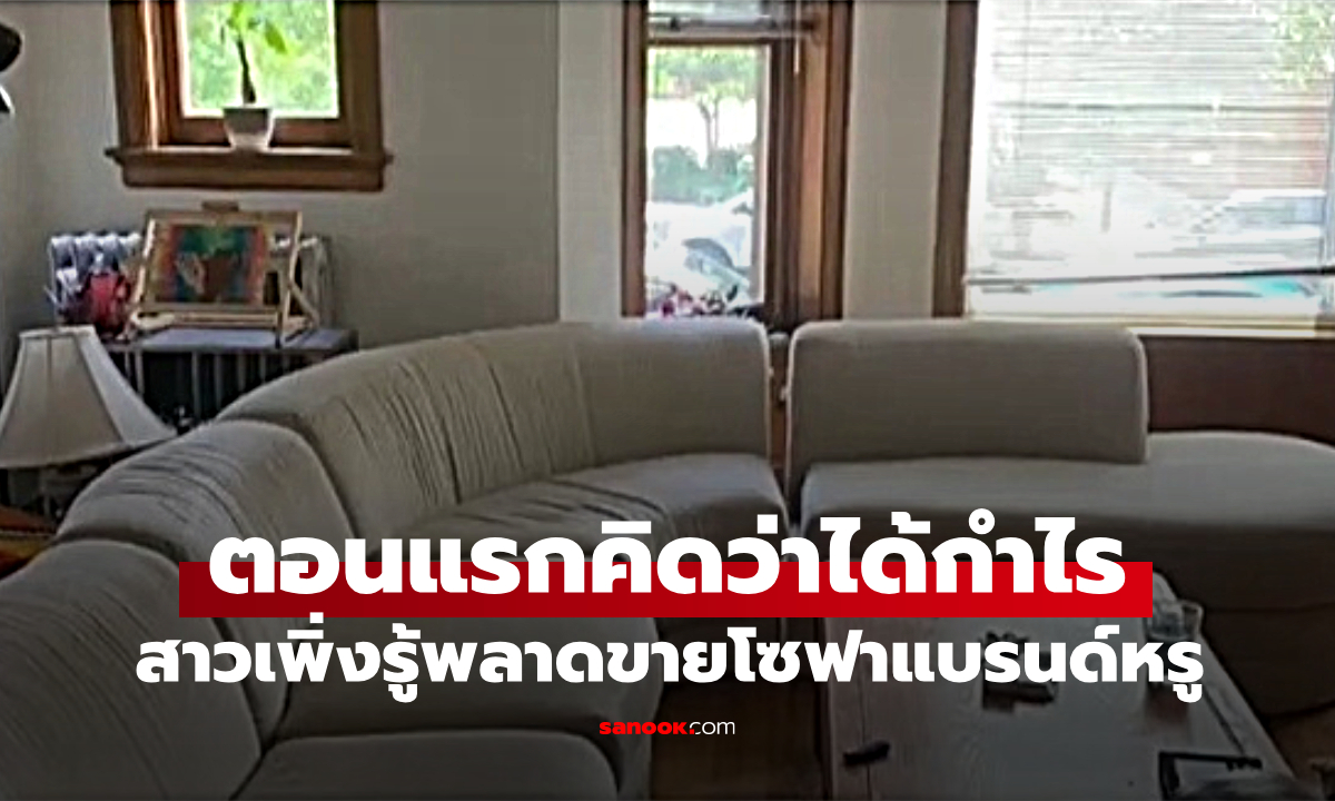 สาวสุดเจ็บใจ! เพิ่งรู้โซฟาเก่าที่ขายไป ที่แท้เป็นของล้ำค่า ตอนแรกยังคิดว่าได้กำไร