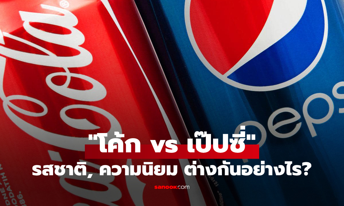 "โค้ก vs เป๊ปซี่" จุดกำเนิด ส่วนผสม รสชาติ และความนิยม แตกต่างกันอย่างไร?