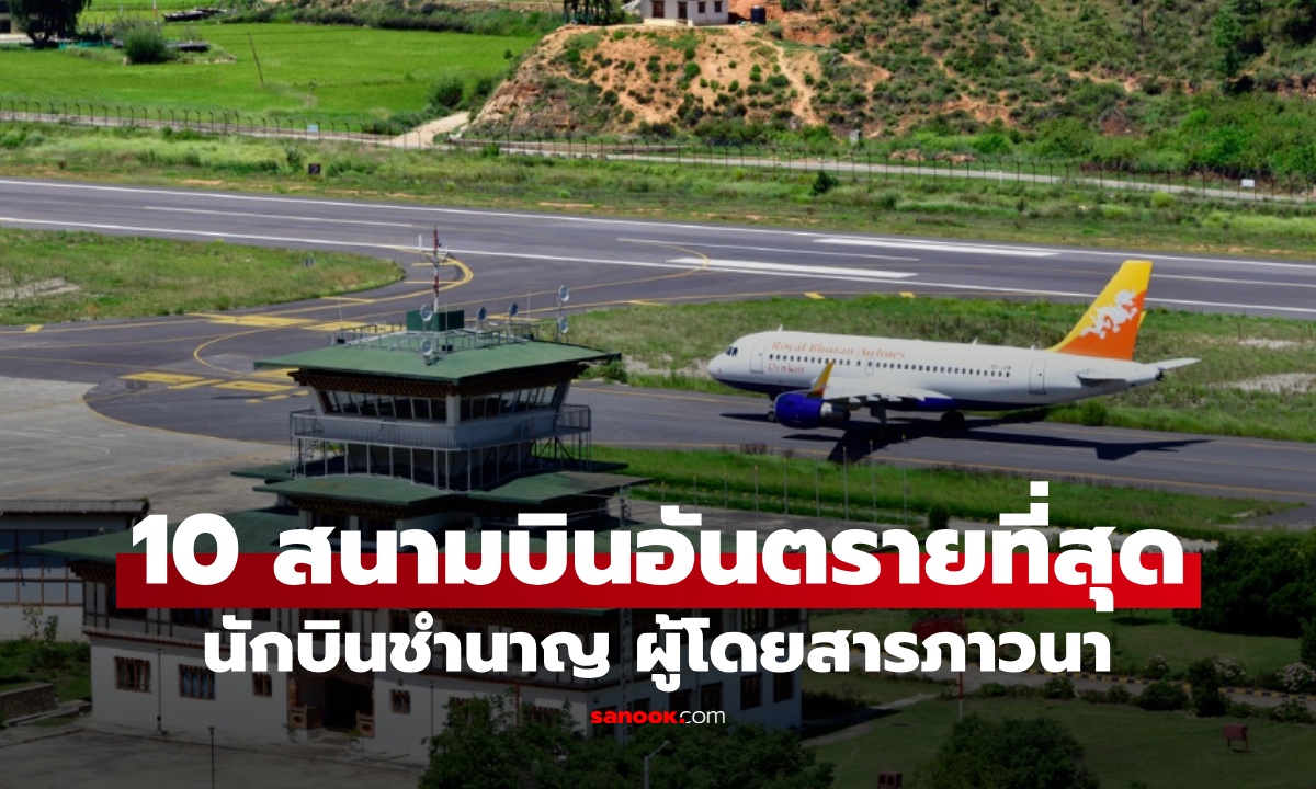10 สนามบินอันตรายที่สุดในโลก นักบินต้องชำนาญ ส่วนผู้โดยสารได้แต่ภาวนา!