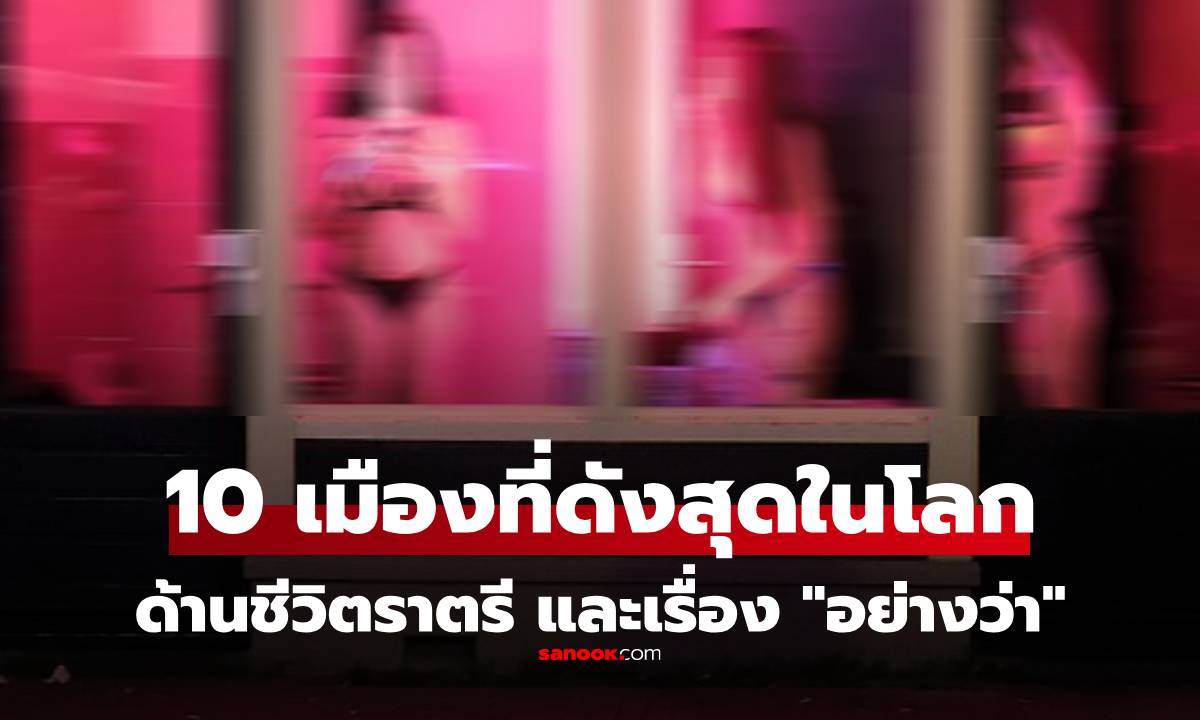 10 อันดับเมืองท่องเที่ยว ปลายทางแห่ง "เซ็กซ์-ท่องราตรี" นักเที่ยวรู้กันดีว่าเป็นสวรรค์ชั้น 7