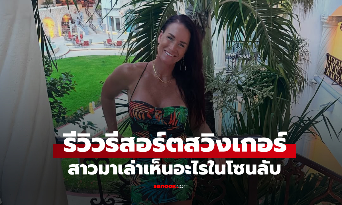 หญิงสาวผู้ไปเยือน "รีสอร์ตสวิงเกอร์" มาเล่าเอง เห็นอะไรบ้างในโซน "ทำอะไรก็ได้"