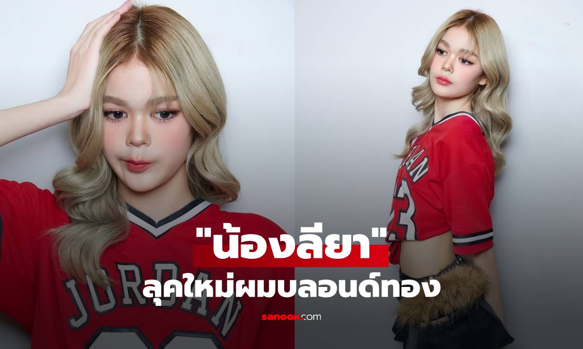 "น้องลียา" ลุคใหม่ผมบลอนด์ทอง สวยสายฝอเป็นสาวสะพรั่งมาก