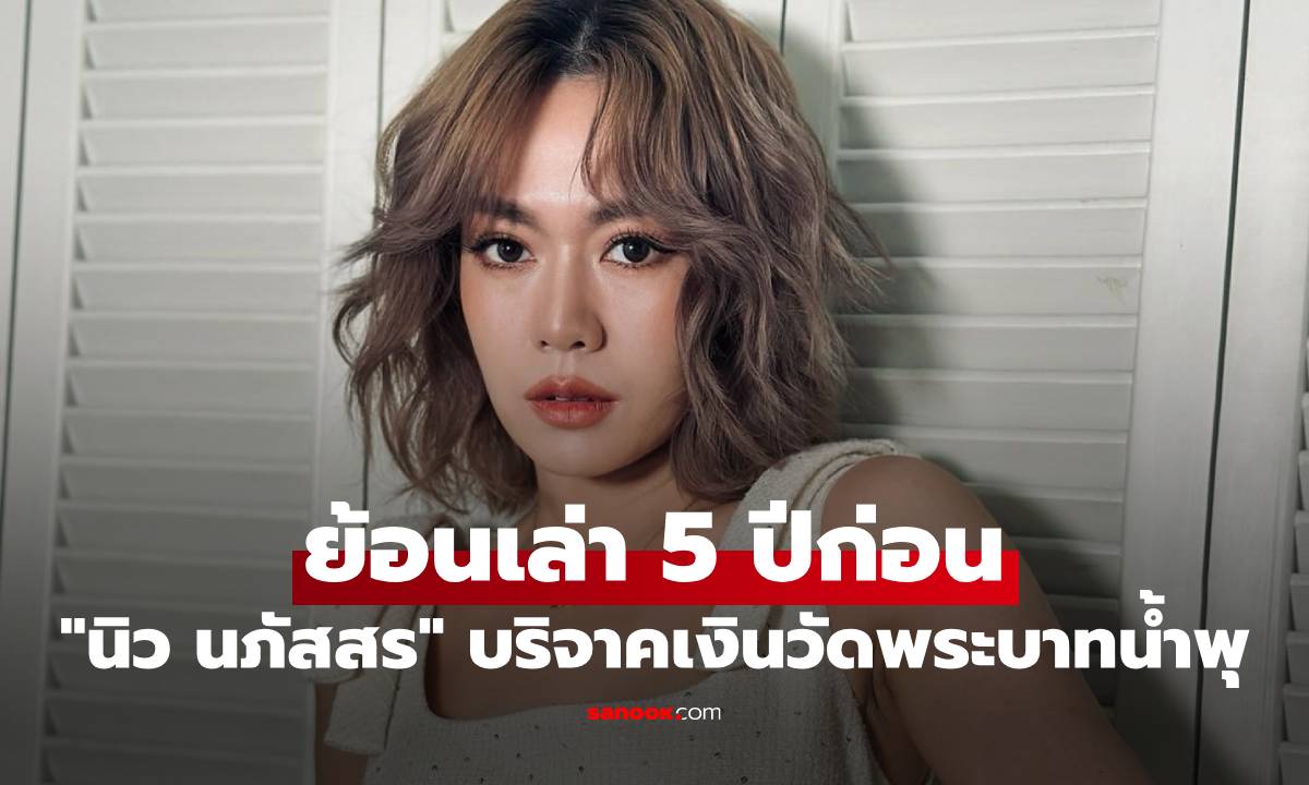 "นิว นภัสสร"  ย้อนเล่า 5 ปีก่อน เคยบริจาคเงินให้วัดพระบาทน้ำพุ 2.5 แสน