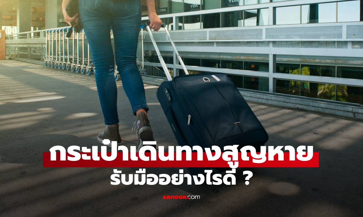 กระเป๋าเดินทางสูญหาย ล่าช้า ต้องทำอย่างไร ? รับมือกับเหตุการณ์ที่อาจเกิดขึ้น