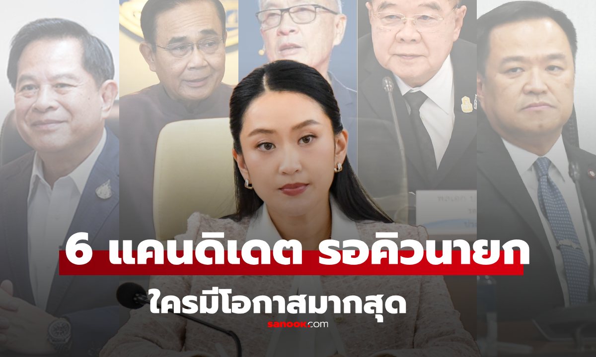 เปิด 6 แคนดิเดต นายกคนใหม่ หลัง "แพทองธาร" ไม่รอดศาล รธน. ใครมีโอกาสมากที่สุด