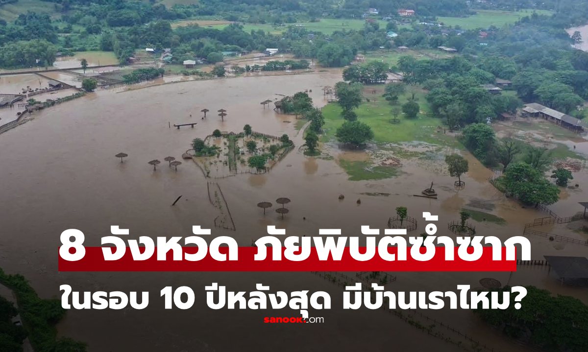 รวม 8 จังหวัด เจอภัยพิบัติซ้ำซาก ในรอบ 10 ปี เคราะห์ซ้ำกรรมซัด มีบ้านเราไหม?