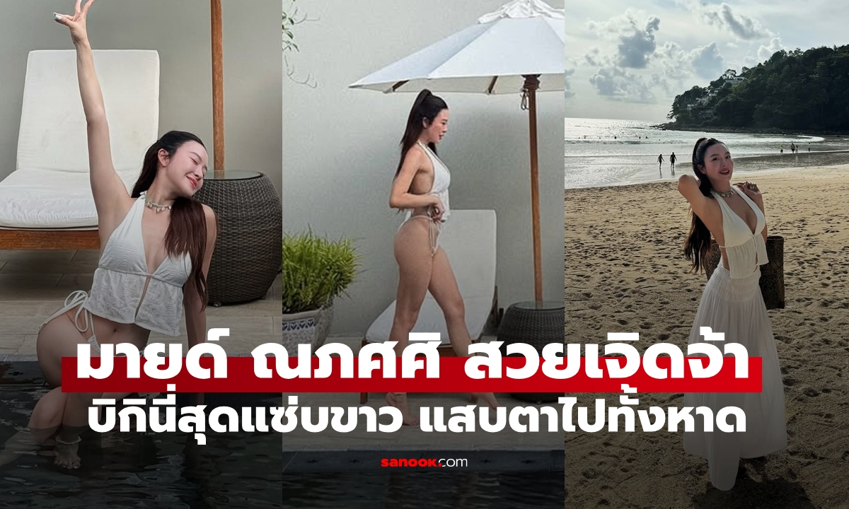 "มายด์ ณภศศิ" แฟนสาว "สงกรานต์ เตชะณรงค์" ทริปทะเลภูเก็ต สวยเซ็กซี่ขาวเจิดจ้าไปทั้งหาด
