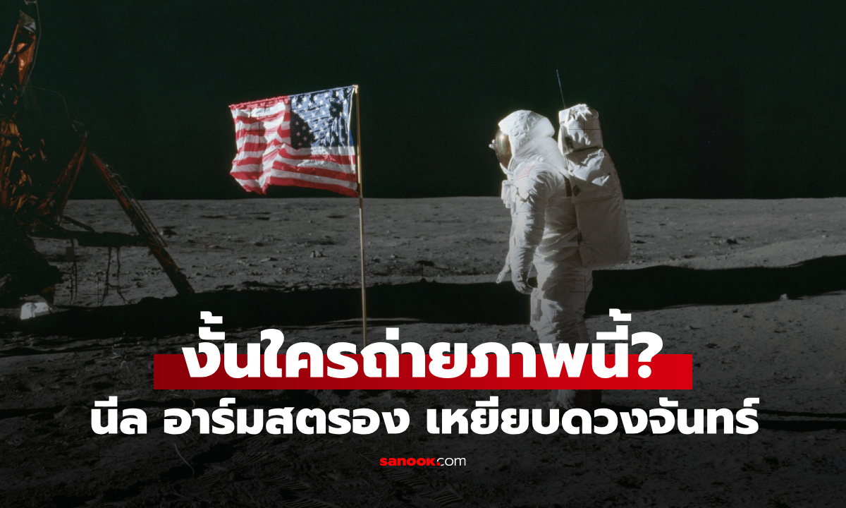 ถ้า "นีล อาร์มสตรอง" เป็นมนุษย์คนแรกที่เหยียบดวงจันทร์ แล้วใครเป็นคนถ่ายภาพนี้ให้?
