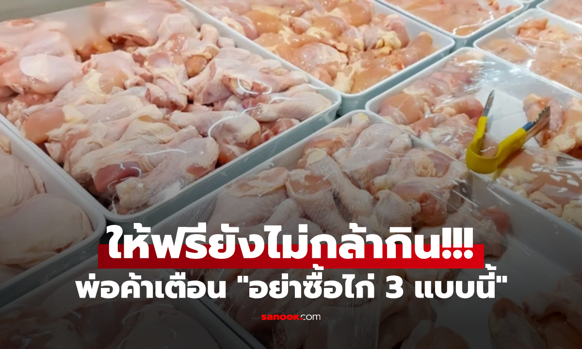 พ่อค้าไก่พูดตรงๆ "อย่าซื้อไก่ 3 แบบนี้" ราคาถูกแค่ไหนก็ไม่คุ้ม ให้ฟรียังไม่กล้ากิน!!!