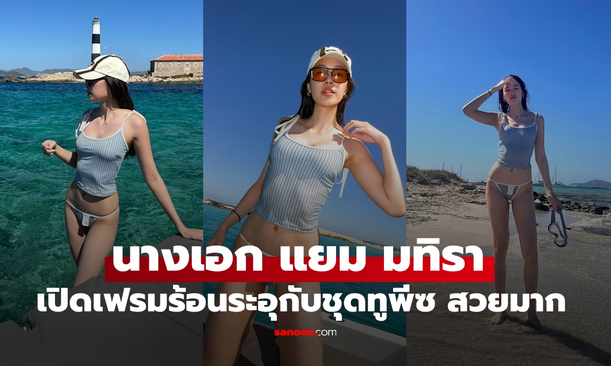 "แยม มทิรา" เช็กอินหมู่เกาะ Ibiza เปิดเฟรมร้อนฉ่า ทูพีซทำสะดุดตา สวยมากจริงๆ