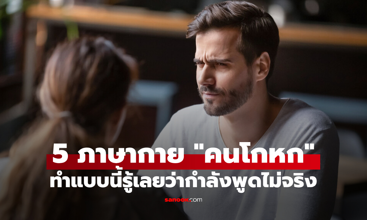 5 วิธีสังเกตภาษากาย "คนโกหก" เอาไปลองใช้ รู้เลยว่าใครกำลังพูดไม่จริง!