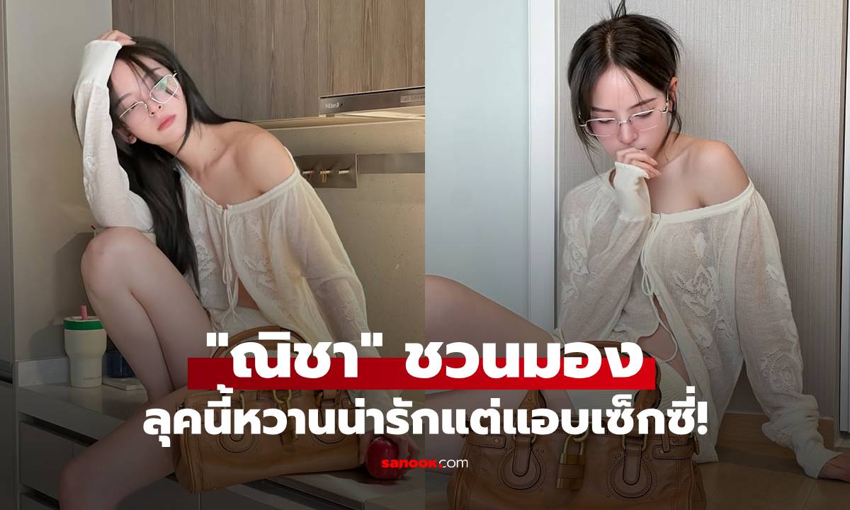 "ณิชา" นั่งสวยๆ ชวนมอง ลุคเสื้อลูกไม้ซีทรู หวานน่ารักแต่แอบเซ็กซี่!