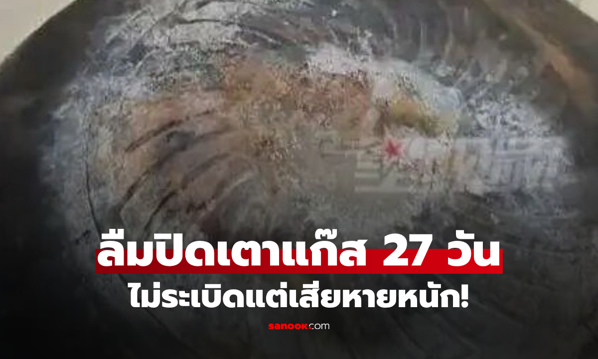 ชายลืมปิดเตาแก๊ส 27 วันเต็ม! เหลือเชื่อไม่ระเบิด บ้านรอดไฟไหม้ แต่ต้องจ่ายแพงเกิดคาด