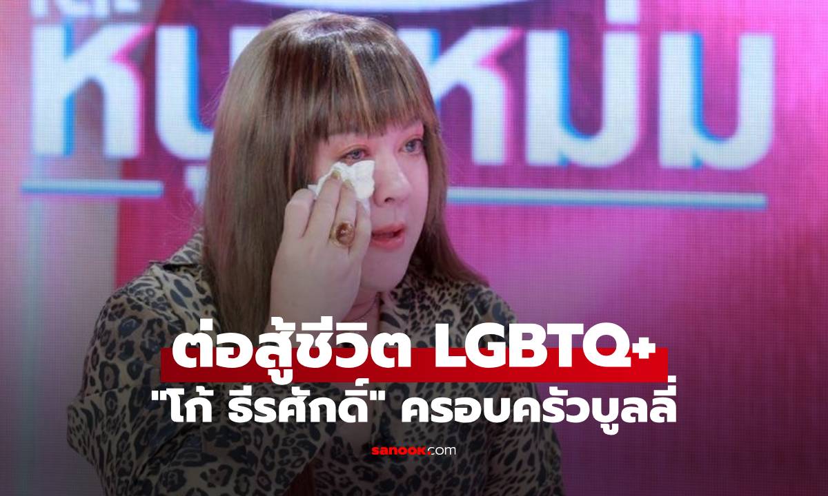 "โก้ ธีรศักดิ์" น้ำตาท่วมจอ ต่อสู้ชีวิต LGBTQ+ ครอบครัวบูลลี่ เคยคิดสั้นฆ่าตัวตาย