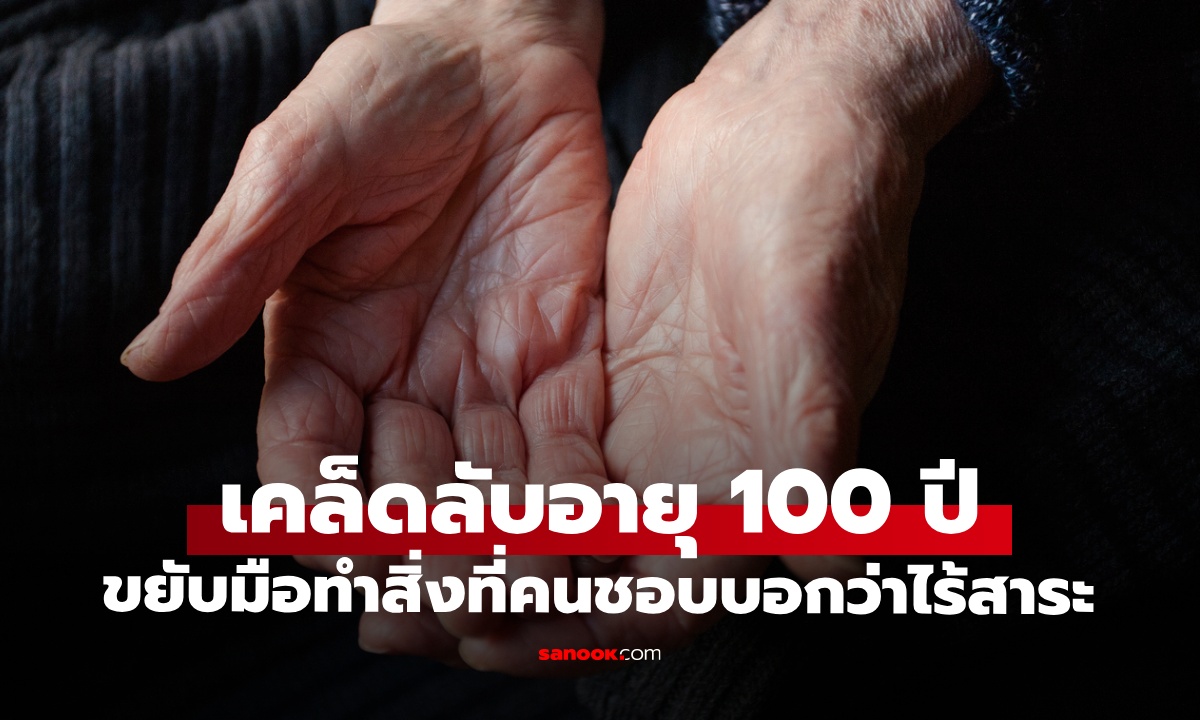 คุณยาย 100 ปี เคล็ดลับอายุยืน "ขยับมือ" ทำสิ่งนี้ทุกวัน กิจกรรมที่หลายคนบอกไร้สาระ