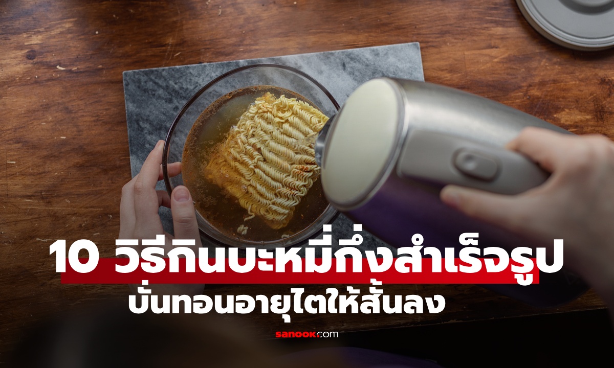 10 วิธีกินบะหมี่กึ่งสำเร็จรูป เร่งไตเสื่อม หมอแนะเคล็ดลับ กินยังไงให้ปลอดภัย