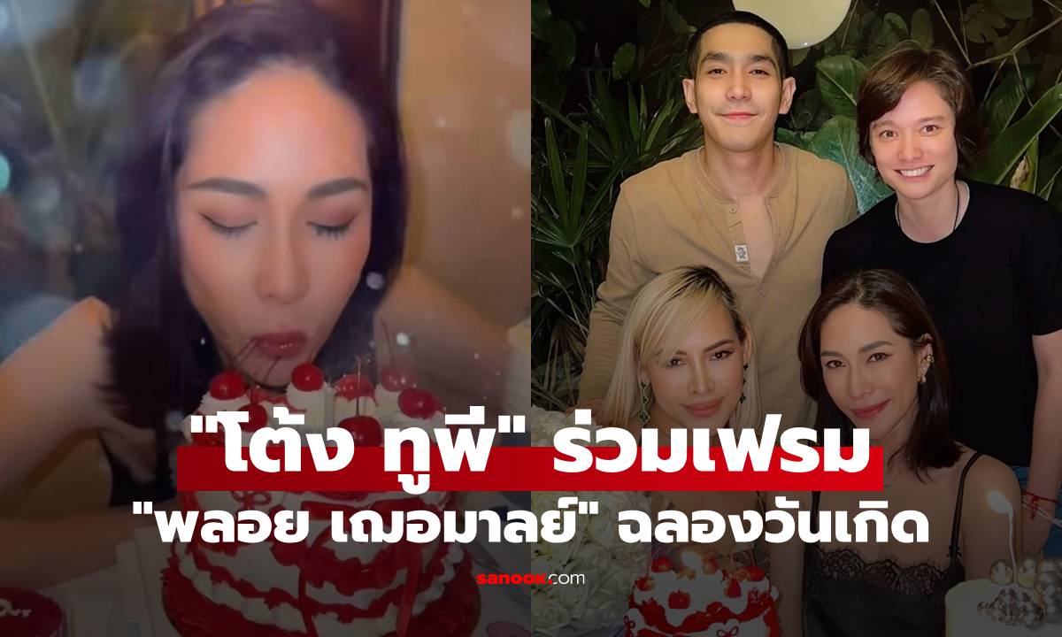 "พลอย เฌอมาลย์" ฉลองวันเกิด 43 กะรัต ถูกโฟกัสเต็มๆ "โต้ง ทูพี" ร่วมงานด้วย