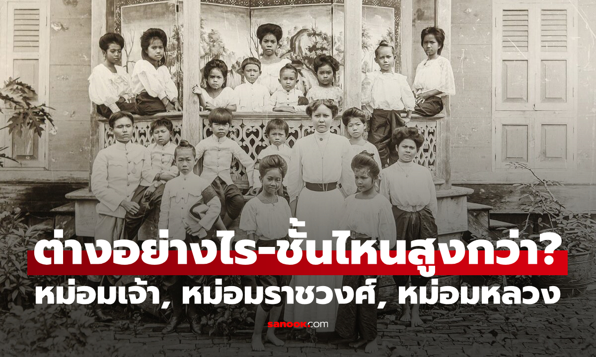 "หม่อมเจ้า-หม่อมราชวงศ์-หม่อมหลวง" แตกต่างอย่างไร? ลำดับชั้นไหนใหญ่สุด?