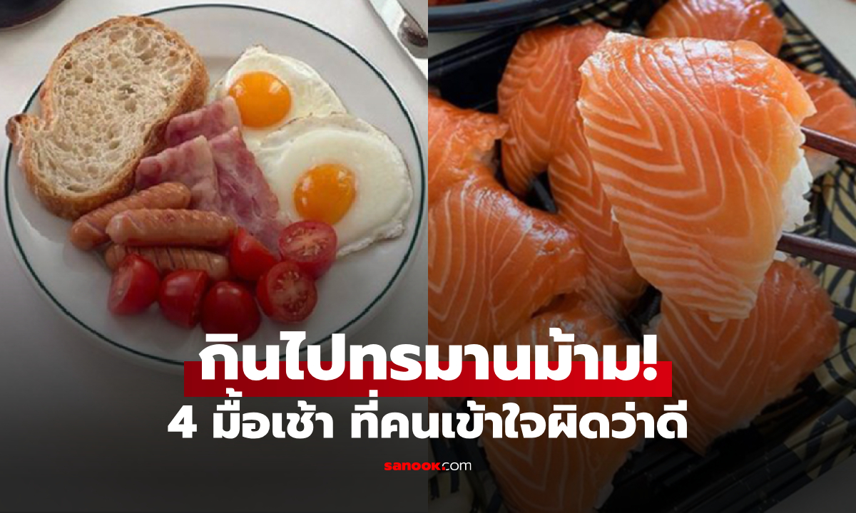 รู้ไว้ดีกว่า! 4 อาหารเช้า "ทรมารม้าม" แต่หลายคนเข้าใจผิด ว่าทั้งอร่อยและมีประโยชน์