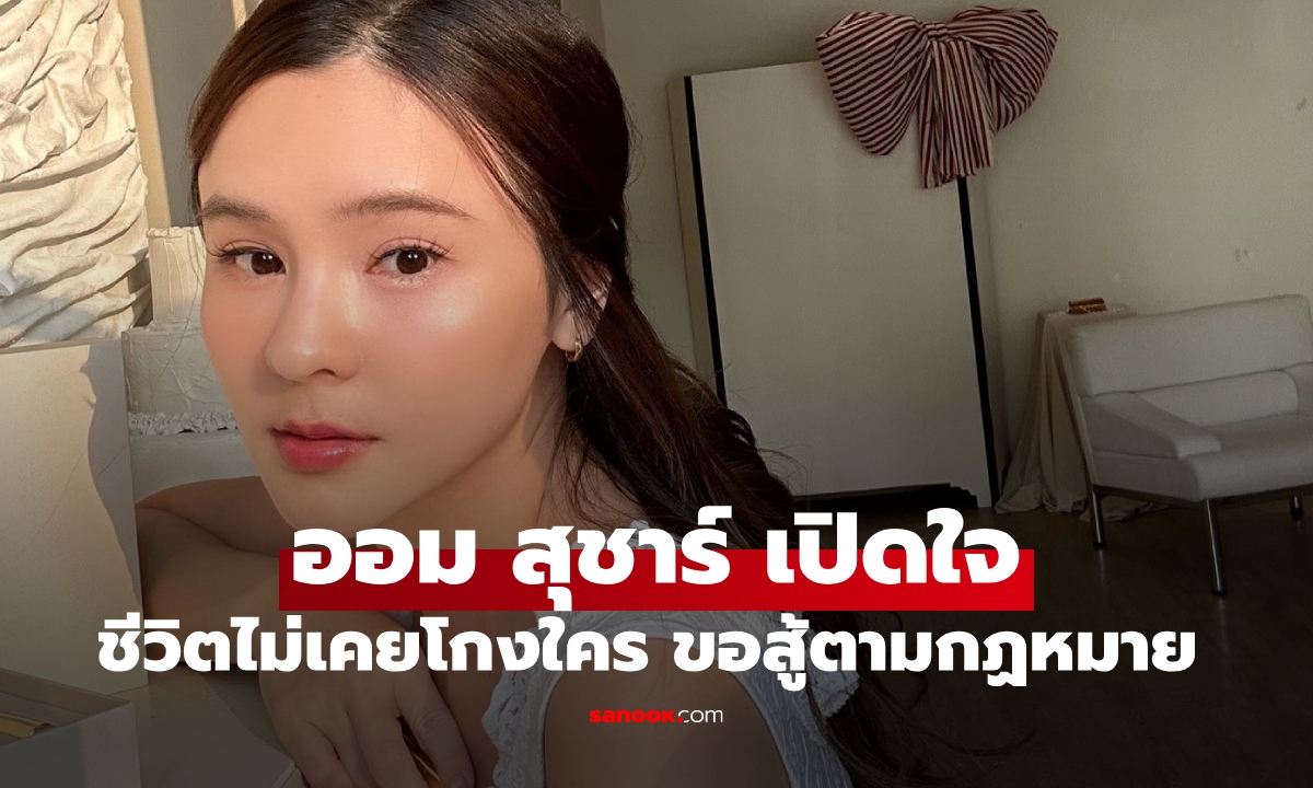 "ออม สุชาร์" เปิดใจหลังถูกโยงดาราฮุบกิจการ ลั่นชีวิตนี้ไม่เคยโกงใคร ขอต่อสู้ตามกฏหมาย