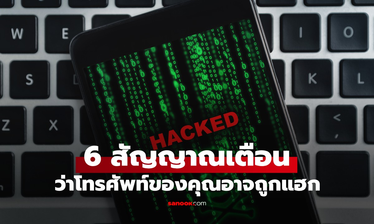 รู้ไว้เตือนภัย! 6 สัญญาณชวนสงสัย ว่าโทรศัพท์มือถือของคุณอาจถูกแฮก