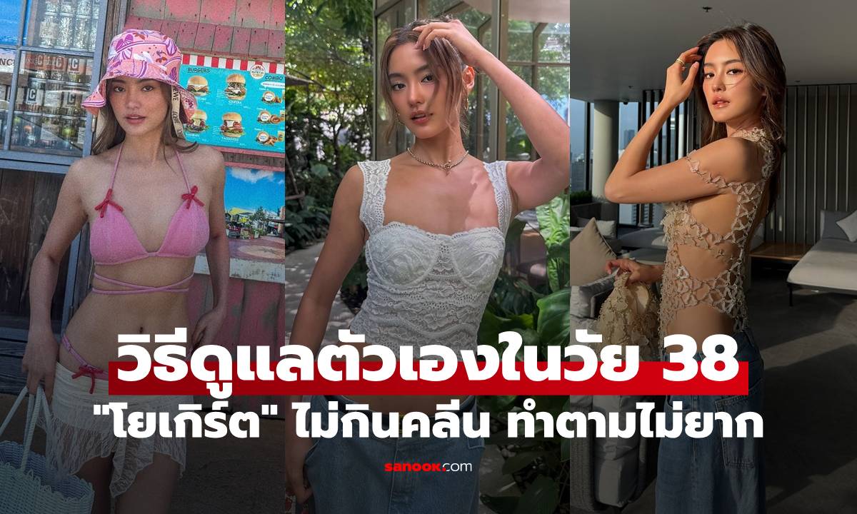 "โยเกิร์ต" กับวิธีดูแลตัวเองในวัย 38 สวยสับแบบไม่ต้องกินคลีน ทำตามไม่ยาก