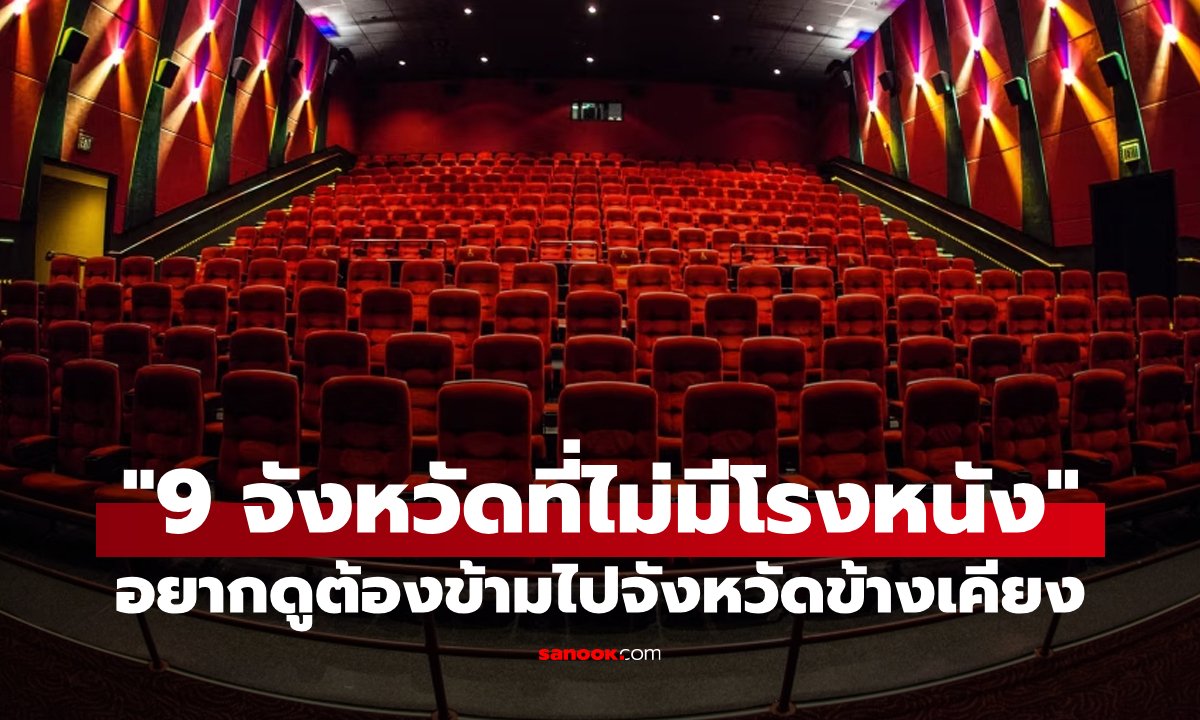 เผยรายชื่อ "9 จังหวัดที่ไม่มีโรงหนัง" อยากดูต้องข้ามไปจังหวัดใกล้เคียง!