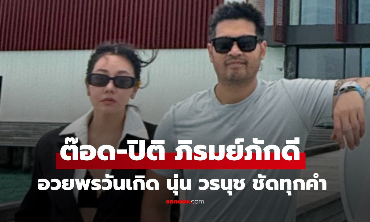 "ต๊อด ปิติ" อวยพรวันเกิดภรรยาสุดที่รัก "นุ่น วรนุช" ประโยคสั้นๆ ชัดทุกคำพูด