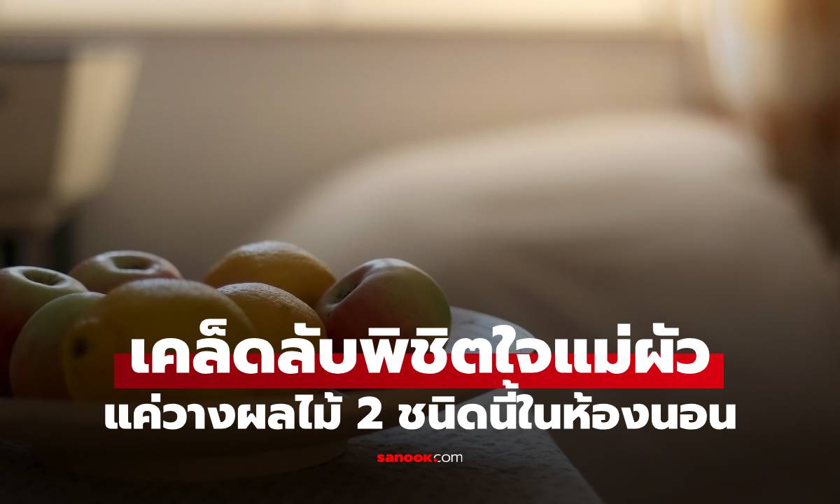 ลูกสะใภ้วางผลไม้ 2 ชนิดนี้ไว้ในห้องนอน แม่สามีสุดปลื้ม ยกย่องไปทั่วทั้งหมู่บ้าน