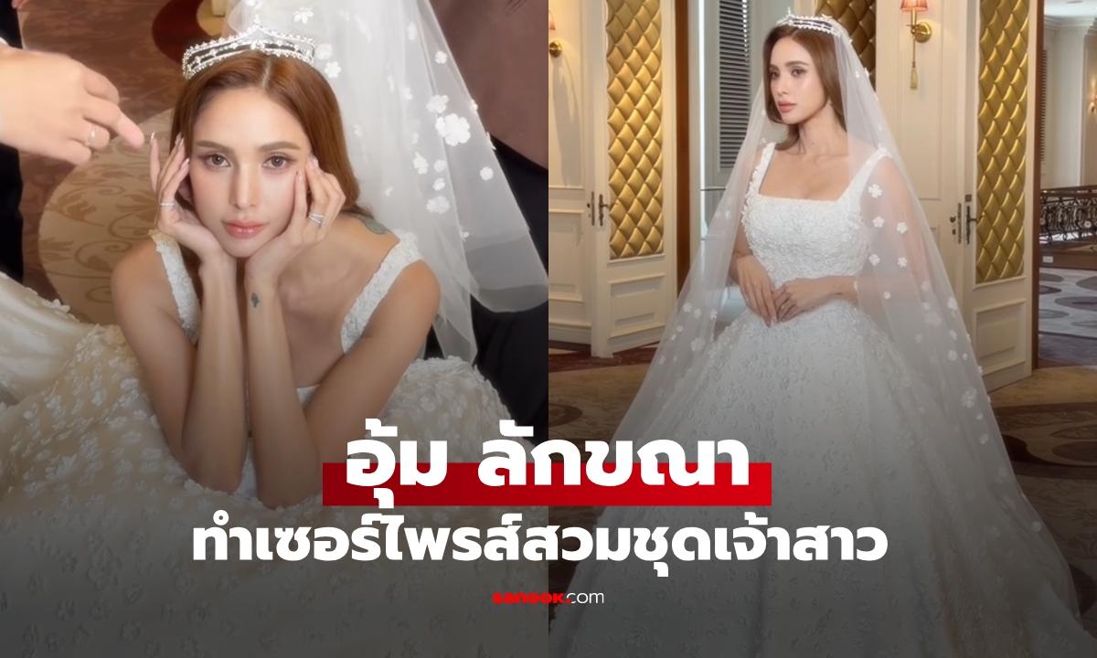 เซอร์ไพรส์ "อุ้ม ลักขณา" สวมชุดเจ้าสาวแล้ว สวยดุจเจ้าหญิงเลยทีเดียว