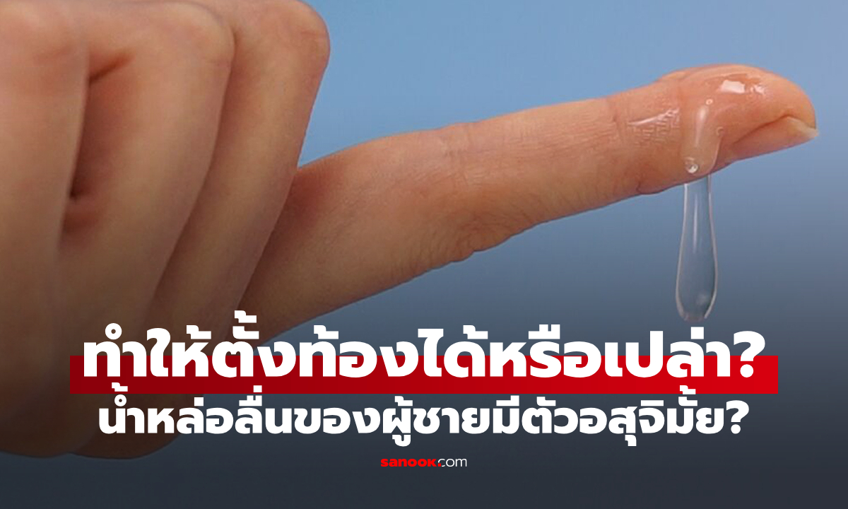 "น้ำหล่อลื่น" ของผู้ชายมีตัวอสุจิไหม? ทำให้ผู้หญิงท้องได้หรือเปล่า?