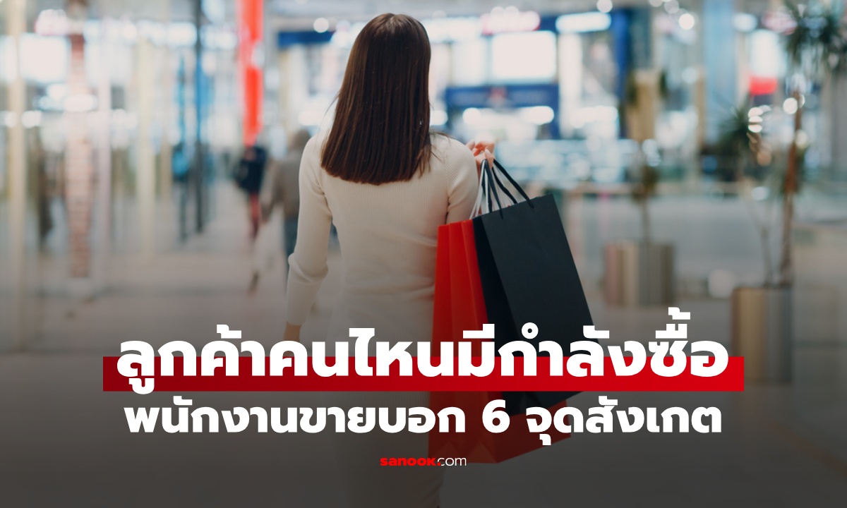 ลูกค้าคนไหน "มีกำลังซื้อ" พนักงานขายบอก 6 จุดสังเกต ไม่ได้อยู่ที่การแต่งตัว