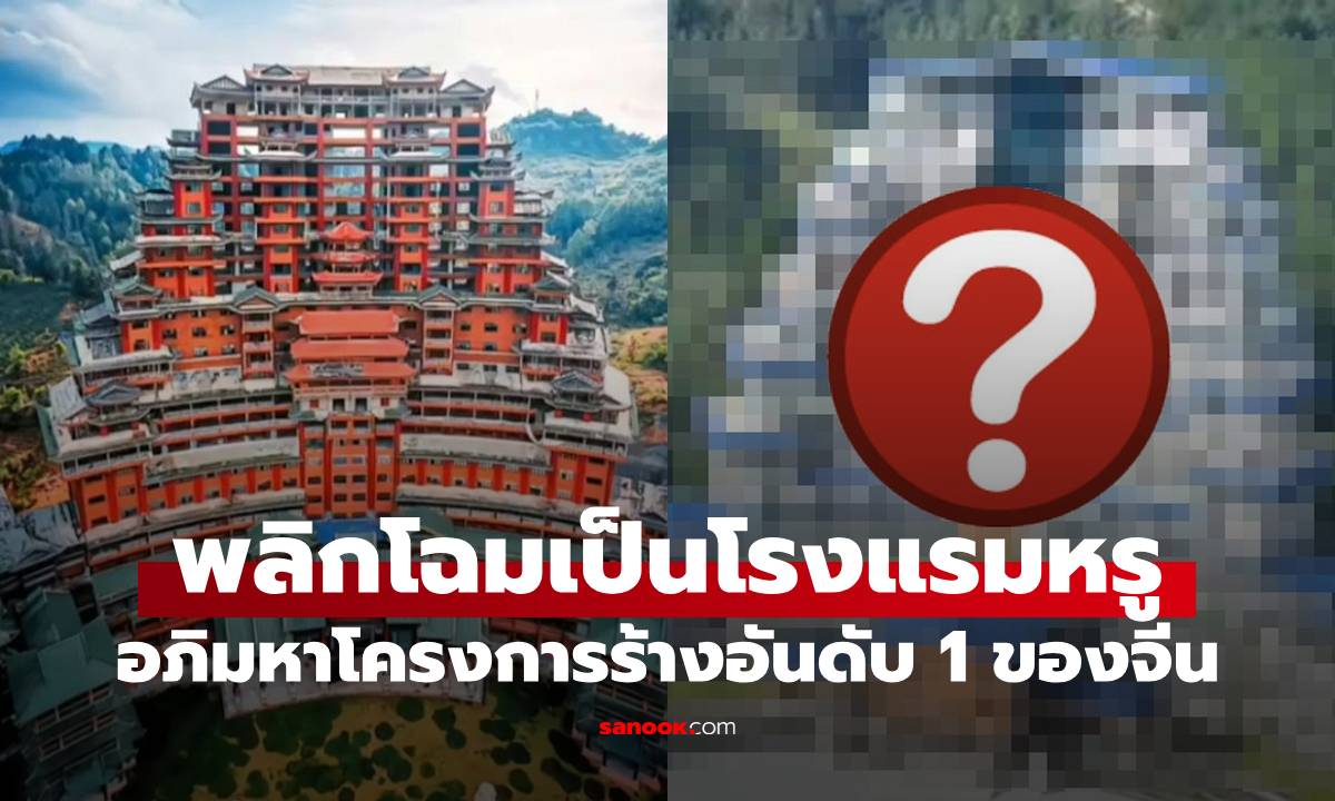 อภิมหาโครงการร้างอันดับ 1 ของจีน เคยหยุดก่อสร้าง 6 ปี ตอนนี้กลายเป็นโรงแรมหรู