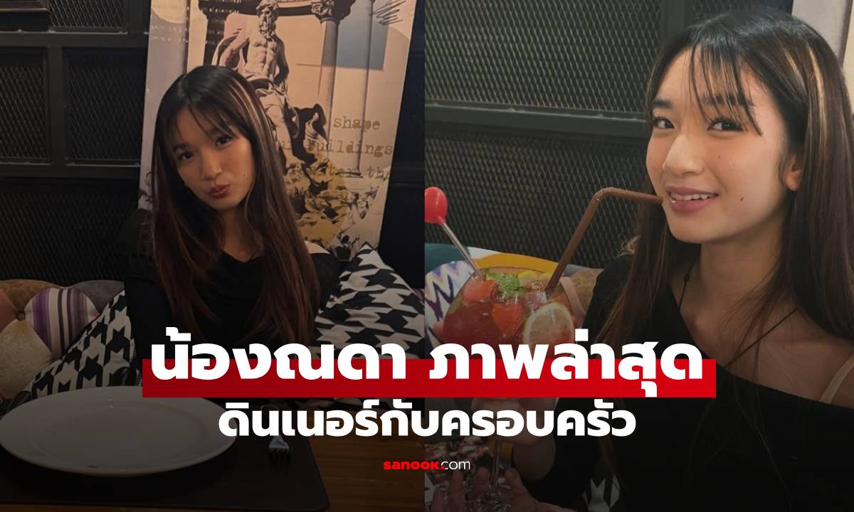 "น้องณดา" ภาพดินเนอร์ล่าสุดกับครอบครัว เป็นสาวสวยเต็มตัวแล้ว