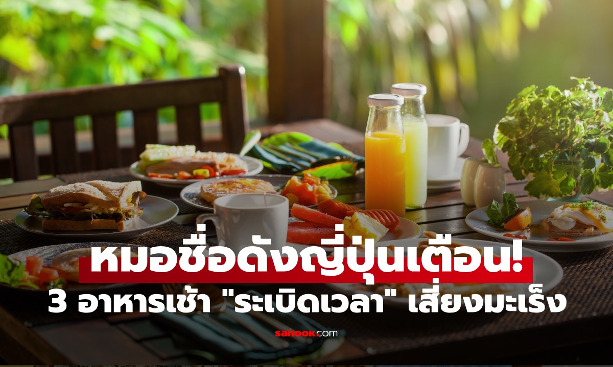 หมอชื่อดังญี่ปุ่น เตือน! 3 อาหารเช้า "ระเบิดเวลา" เสี่ยงมะเร็ง ที่แม้แต่ตัวเขาก็ไม่แตะ