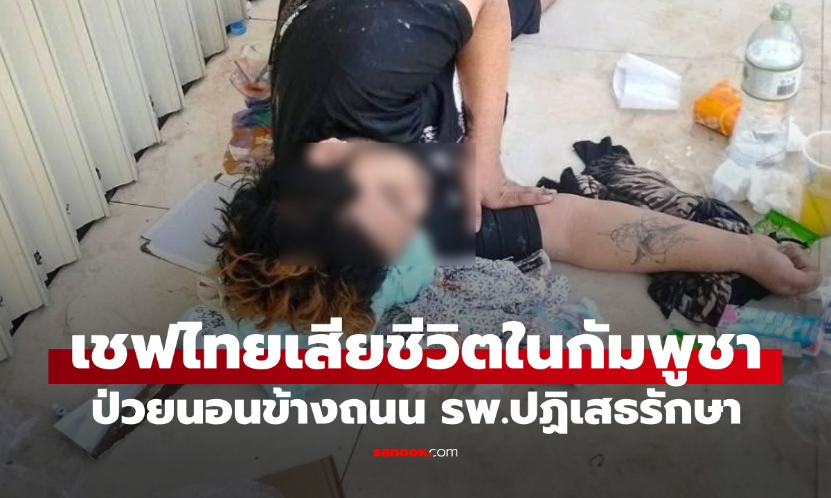 สลด เชฟไทยวัย 24 ปี เสียชีวิตในกัมพูชา หลังป่วย-ไร้เอกสาร รพ.ปฏิเสธรักษา
