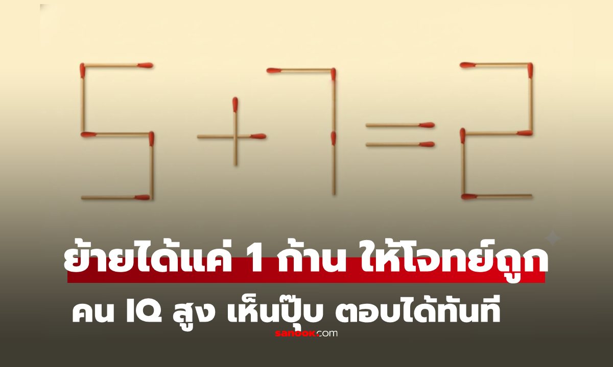 ทำได้ไหม? ย้ายไม้ขีดแค่ 1 ก้าน แก้โจทย์ "5+7=2" ให้ถูกต้อง คน IQ สูง ทำได้ภายใน 10 วิ