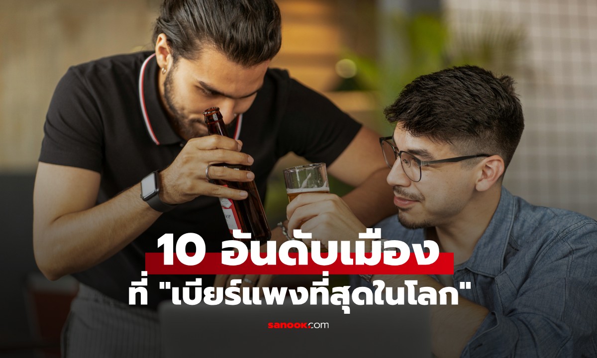 10 อันดับเมืองที่ "เบียร์" แพงที่สุดในโลก ที่ 1 และ 2 อยู่ประเทศเดียวกัน!