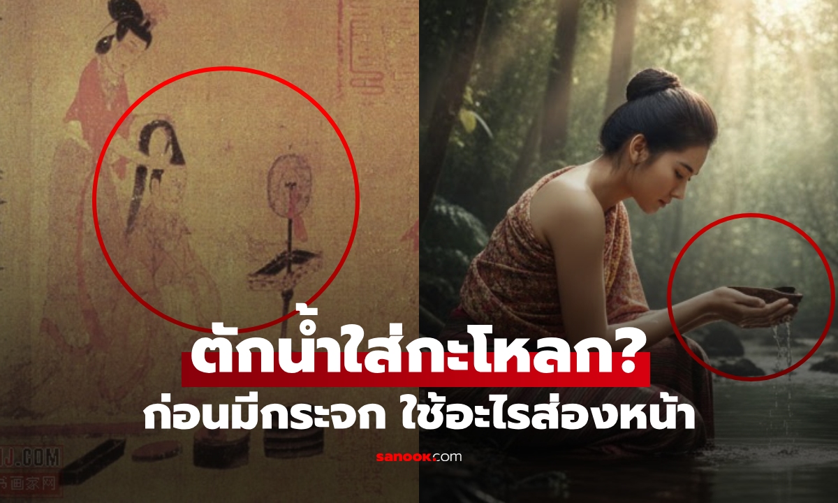 "ตักน้ำใส่กะโหลกชะโงกดูเงา" ไขความจริง: ก่อนจะมีกระจก มนุษย์เห็นหน้าตัวเองผ่านอะไร?