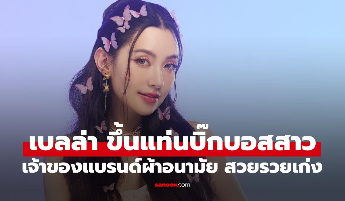 "เบลล่า" ตำแหน่งบิ๊กบอสคนสวย ขึ้นแท่นเจ้าของแบรนด์ผ้าอนามัย เก่งสมกับเป็นว่าที่สะใภ้เครือซีพี