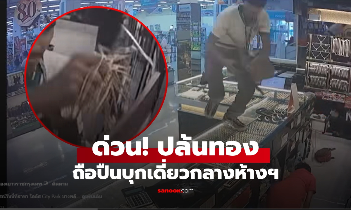 ด่วน! คนร้ายบุกเดี่ยว ยิงเปิดฉากก่อน "ปล้นร้านทอง" ระทึกห้างดังย่านบางพลี