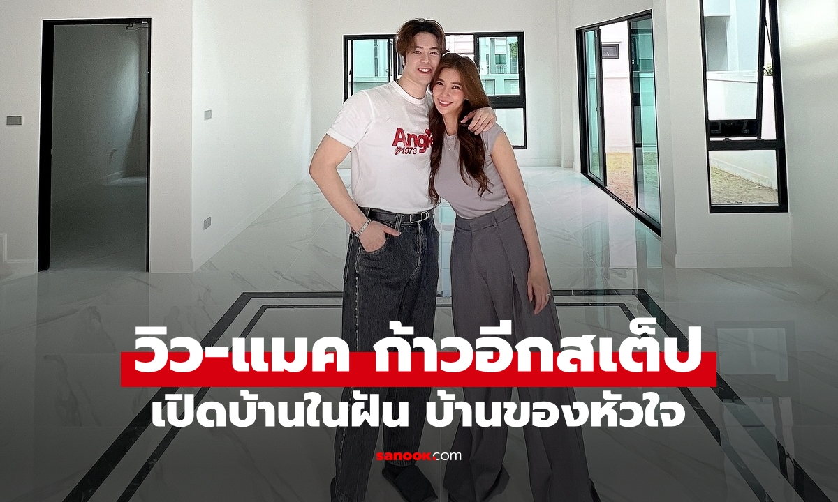 "วิว วรรณรท- แมค วีรคณิศร์" เปิดบ้านในฝันที่เริ่มจากศูนย์ วันนี้จับมือก้าวมาอีกขั้นแล้ว