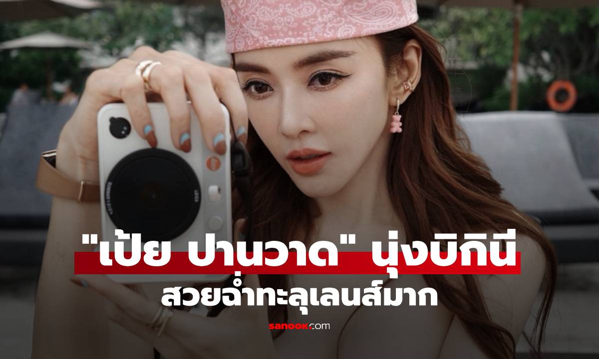 "เป้ย ปานวาด" ทวงบัลลังก์แซ่บในชุดบิกินี! สวยฉ่ำออร่าทะลุเลนส์