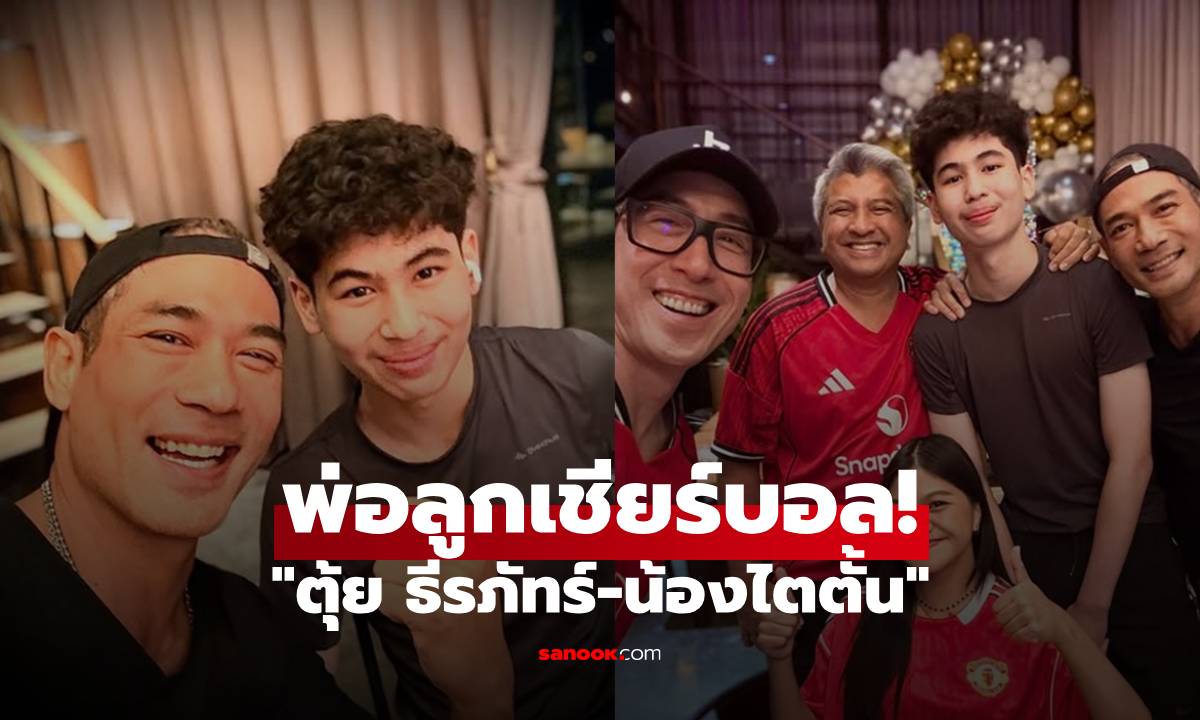 "น้องไตตั้น" ลูกชาย "ตุ้ย ธีรภัทร์" โมเมนต์อบอุ่นพ่อลูกเชียร์ฟุตบอลด้วยกัน