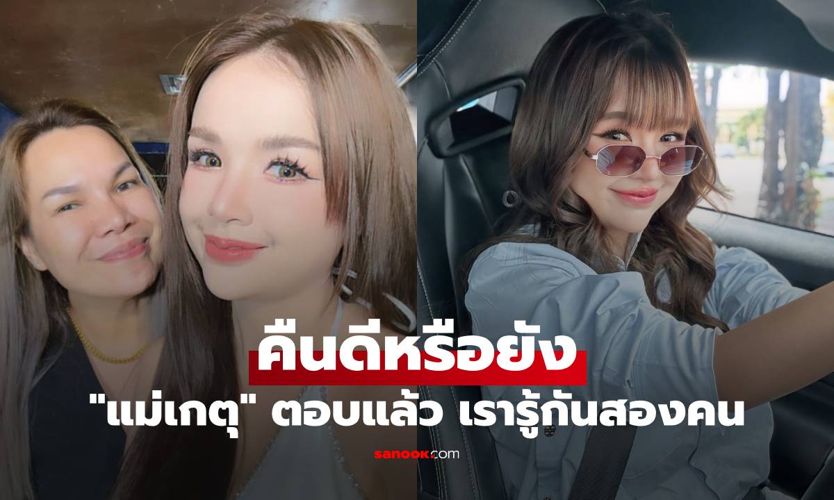 "แม่เกตุ" ตอบแล้ว คืนดีกับ "เจนนี่" หรือยัง เผยแม่ไม่มีวันโกรธลูก เรารู้กันสองคน