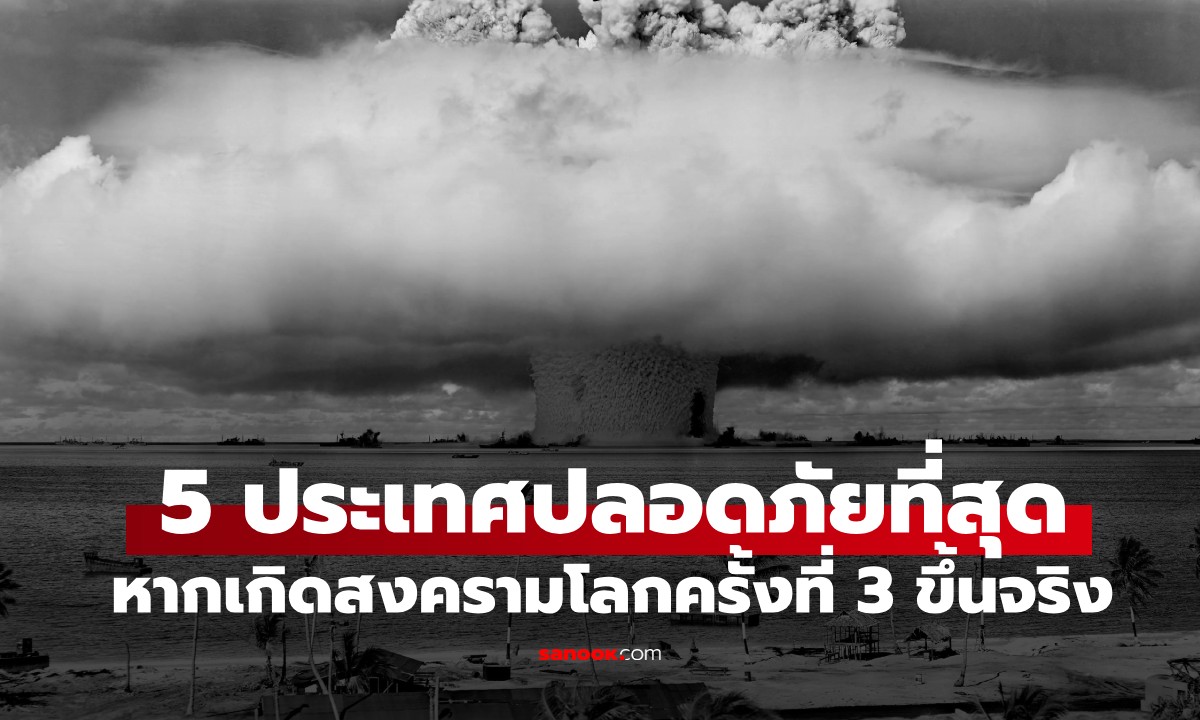 เปิดรายชื่อ 5 ประเทศที่อาจ "ปลอดภัยที่สุด" หากเกิดสงครามโลกครั้งที่ 3 ขึ้นจริง