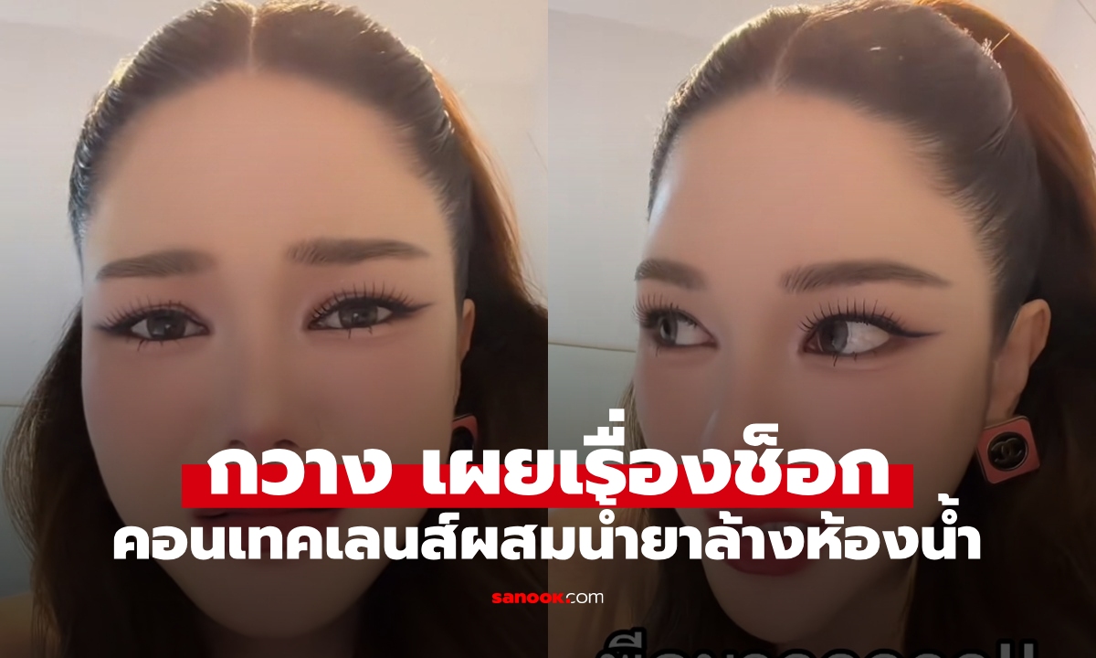"กวาง วรรณปิยะ" เผยเรื่องสุดช็อก! ใส่คอนเทคเลนส์ผสมน้ำยาล้างห้องน้ำ