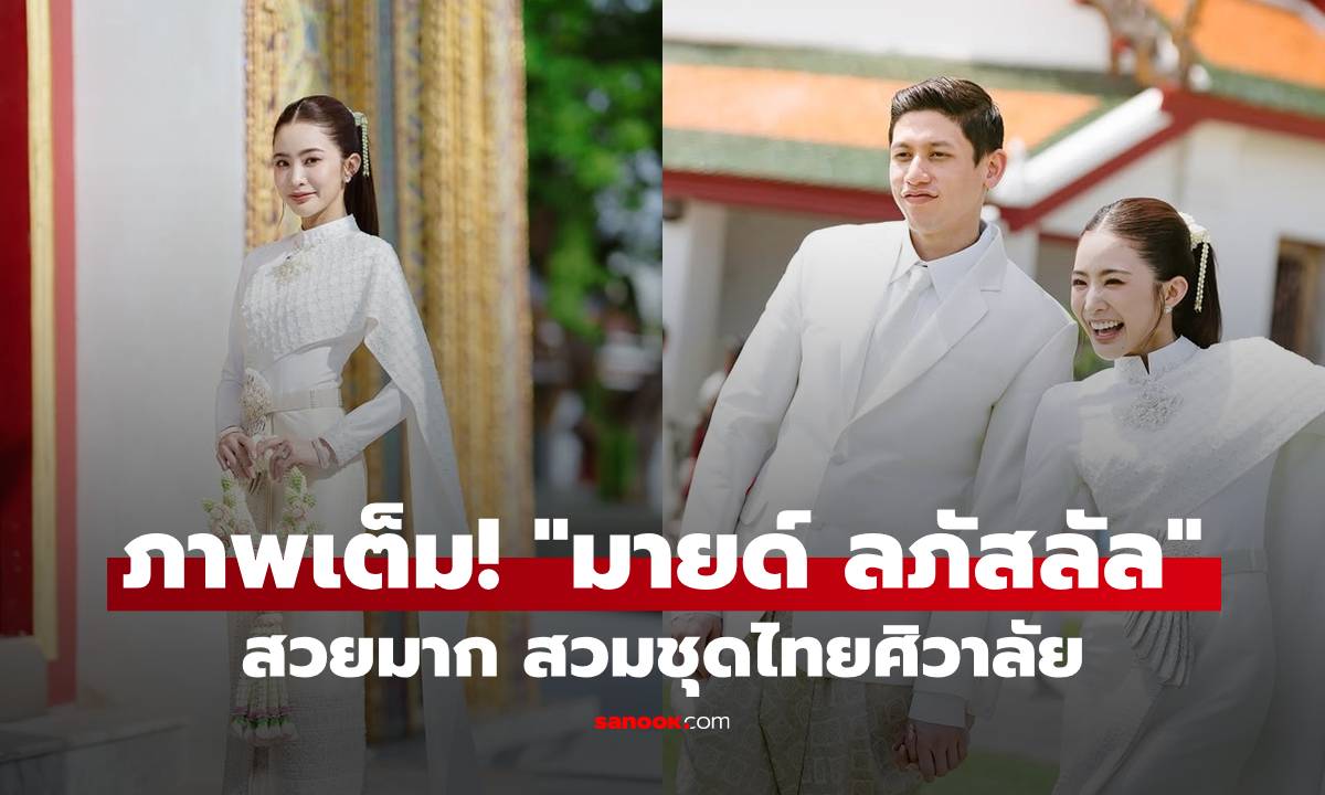 ภาพเต็ม! "มายด์ ลภัสลัล" สวมชุดไทยศิวาลัย เจ้าสาวหมื่นล้านสวยมาก
