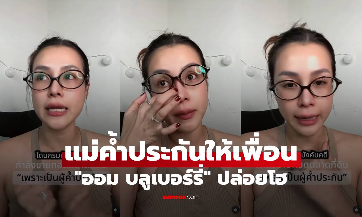 "ออม บลูเบอร์รี่" ปล่อยโฮ แม่ค้ำประกันให้เพื่อน จนที่ดินของพ่อถูกขายทอดตลาด